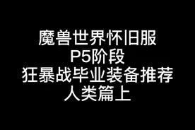 魔兽世界怀旧服P5阶段狂暴战毕业装备推荐人类篇（上）视频封面