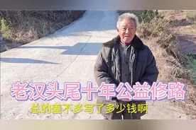80多岁农村老汉头尾十年捐款修水泥路，做公益终完工，功德无量