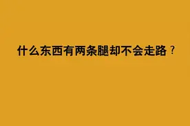 脑筋急转弯，什么东西有两条腿却不会走路？视频封面