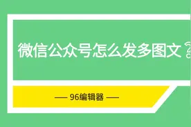96编辑器在线教程：微信公众号怎么一次性发多篇文章视频封面