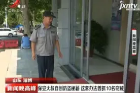 山东淄博：保安大叔自创防盗秘籍 这套办法曾抓10名窃贼视频封面