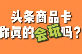 新手做自媒体，要了解头条商品卡带货的4个优势，能够增加收益视频封面