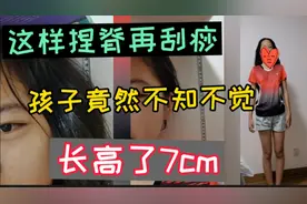 这样捏脊刮痧，一学期孩子竟然不知不觉长高7cm. 体重也正常了！