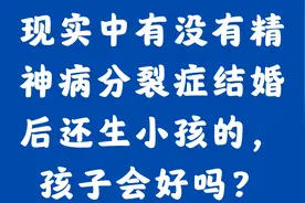 现实中有没有精神病分裂症结婚后还生小孩的，孩子会好吗？