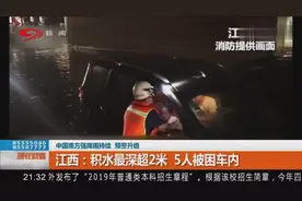 江西遭遇特大暴雨！多地积水，最深超2米！5人被困车内