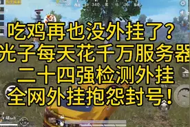 和平精英：光子怒了，一天花千万服务器强检，全部外挂封号