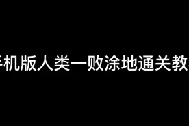 手机版人类一败涂地通关教程视频封面
