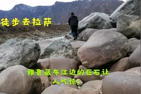 徒行去拉萨，结识俩东北哥们，途中被雅鲁藏布江边巨石惊住了！