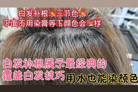 白发补根，展示最经典的染发技术，用水也能染出颜色和光泽。