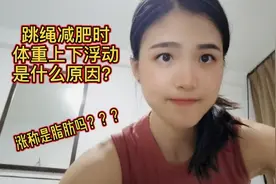 为什么跳绳减肥时体重总是上下浮动，涨秤是脂肪吗？
