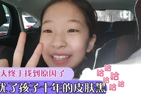 困扰了孩子十年的皮肤黑，今天这算找到原因了吗？😳😳😳视频封面