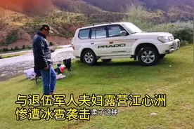 情侣自驾318进藏，与退伍军人夫妇一起做饭露营，却惨遭冰雹袭击视频封面