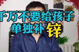 千万不要给孩子单独补锌，锌元素过量容易导致一系列的不健康问题视频封面