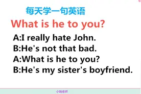 what is he to you啥意思？今天的一句英语告诉你！快来学习！