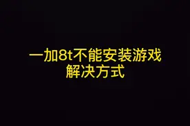 一加8T无法安装游戏解决办法！！快来看视频封面