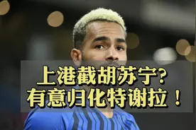 截胡苏宁？上港可能归化特谢拉，陈戊源曾表态上港不搞无血缘归化视频封面