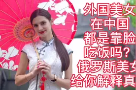 外国美女在中国都是靠脸吃饭吗？俄罗斯美女给你解释真相视频封面