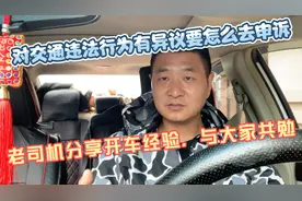 对交通违法处罚有异议怎么去申诉？老司机分享开车经验与大家共勉视频封面