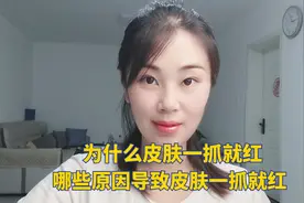 有些人皮肤一抓就红，是什么原因导致的皮肤红，带大家一起了解下视频封面