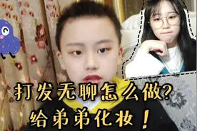 把弟弟化妆成女孩子！家有弟弟的好处就在于无聊的时候可以玩他！视频封面