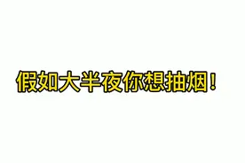 假如大半夜你想抽烟？没有烟了怎么办？吸烟有害健康请尽早戒烟