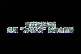 当成语接龙时接到“为所欲为”时怎么回答。