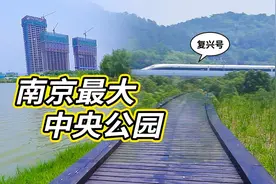 实拍南京最大中央公园，高铁和有轨电车居然穿城而过！视频封面