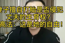 妻子擅自打胎是否侵犯丈夫的生育权？最高法：这是她的自由！视频封面