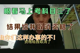 眼看考科目三了，结果取消资格了，你说气人不，有这样办事的不！