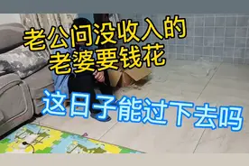 老婆没收入，老公还问老婆要钱，这日子能过下去吗？视频封面