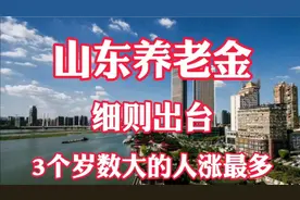 山东省2020年养老金细则出台了，两大惊喜，3个年龄段的人涨得多