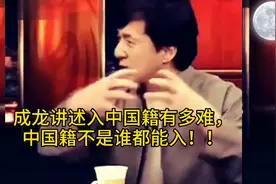 成龙讲述入中国国籍不是谁都能入的！你想来入我们的国籍做梦！视频封面