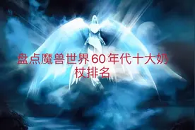 魔兽世界：60年代十把奶杖强度大比拼排名，祈福居然排不进前三视频封面