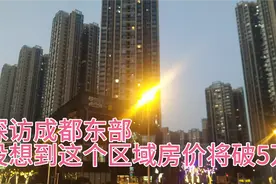 探访成都东部，这个区域房价从2万多到破5万每平米，超出我想象视频封面
