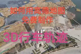 用高德地图五分钟学会制作免费，3D行车轨迹，太爽