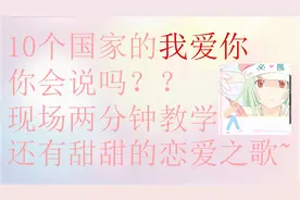 一分钟教你十个国家的我爱你，520告白神器，陷入恋爱的朋友必看