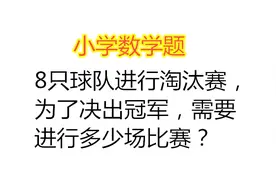 小学数学：8只球队进行淘汰赛，为了决出冠军，需要进行几场比赛视频封面