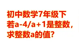 初中数学7年级下，若a-4/a+1是整数，求整数a的值？答案不止一个视频封面