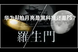 AI拍月亮是黑科技还是PS？解析华为拍照罗生门视频封面