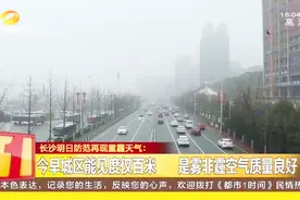 浓雾来袭，长沙城区能见度仅百米，但是非霾空气质量良好视频封面