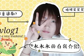 vlog1:水水水的自我介绍！只要你追剧追番喜欢格裙我们就是好朋友
