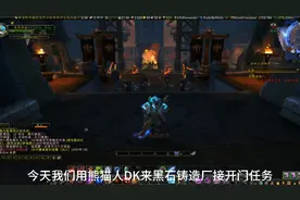 魔兽世界:熊猫人DK初次来到黑石铸造厂，我们先去接开门任务吧。视频封面