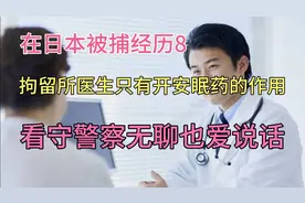 在日本被捕经历8，拘留所医生只有开安眠药作用，警察无聊爱说话视频封面