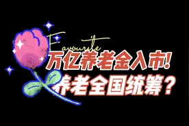 万亿养老金入市！#养老全国统筹#箭在弦上视频封面
