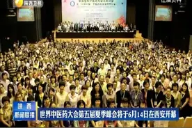 世界中医药大会第五届夏季峰会将于6月14日在西开幕视频封面
