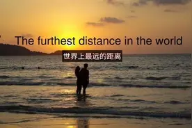 The furthest distance in the world（世界上最遥远的距离）