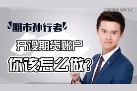 想炒期货不知道如何开户？别担心！孙行者带你轻松入门期货！视频封面