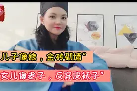 俗语“儿子像娘，金砖砌墙，女儿像老子，反穿皮袄子”有道理吗视频封面