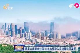 落实六项重点任务！山东加快融入京津冀协同发展，一起来看看视频封面