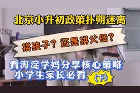小升初牵动人心。看北京海淀小学生家长分享三大核心策略（下）视频封面